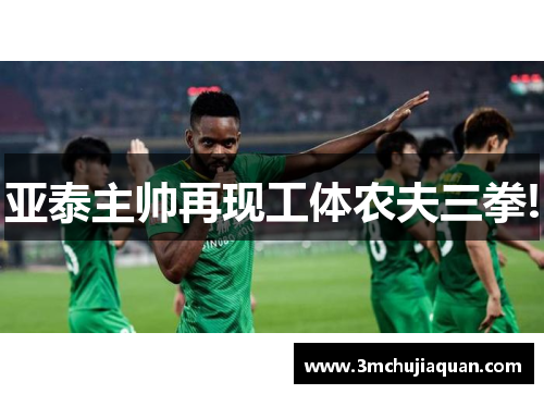 亚泰主帅再现工体农夫三拳!