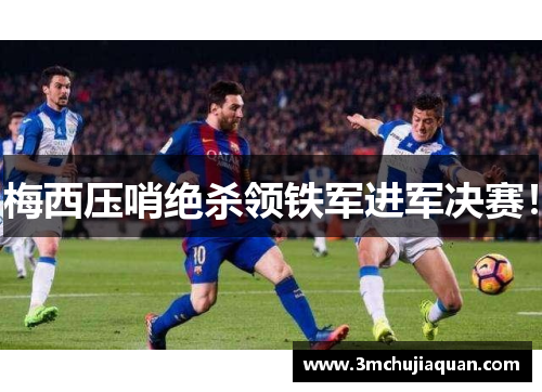 梅西压哨绝杀领铁军进军决赛！